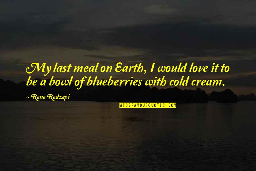 Blueberries Quotes By Rene Redzepi: My last meal on Earth, I would love