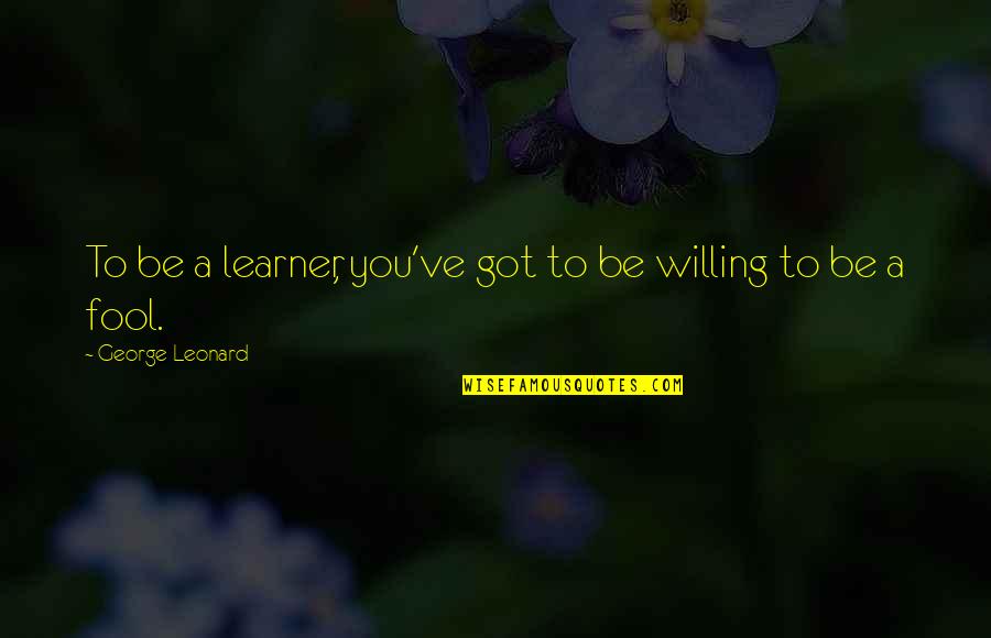 Blueberry Pie Quotes By George Leonard: To be a learner, you've got to be