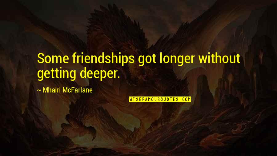 Blueberry Pie Quotes By Mhairi McFarlane: Some friendships got longer without getting deeper.