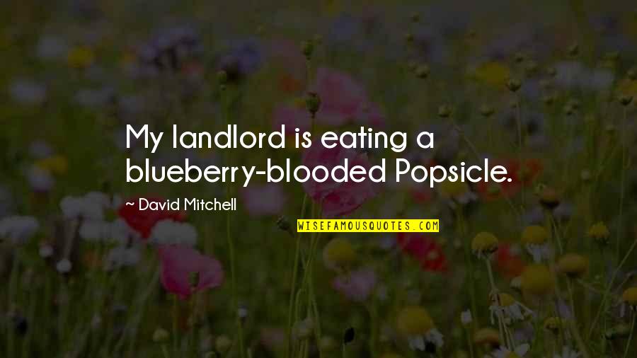 Blueberry Quotes By David Mitchell: My landlord is eating a blueberry-blooded Popsicle.