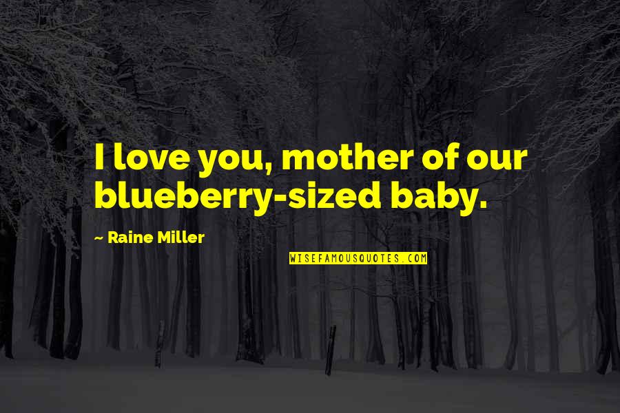Blueberry Quotes By Raine Miller: I love you, mother of our blueberry-sized baby.