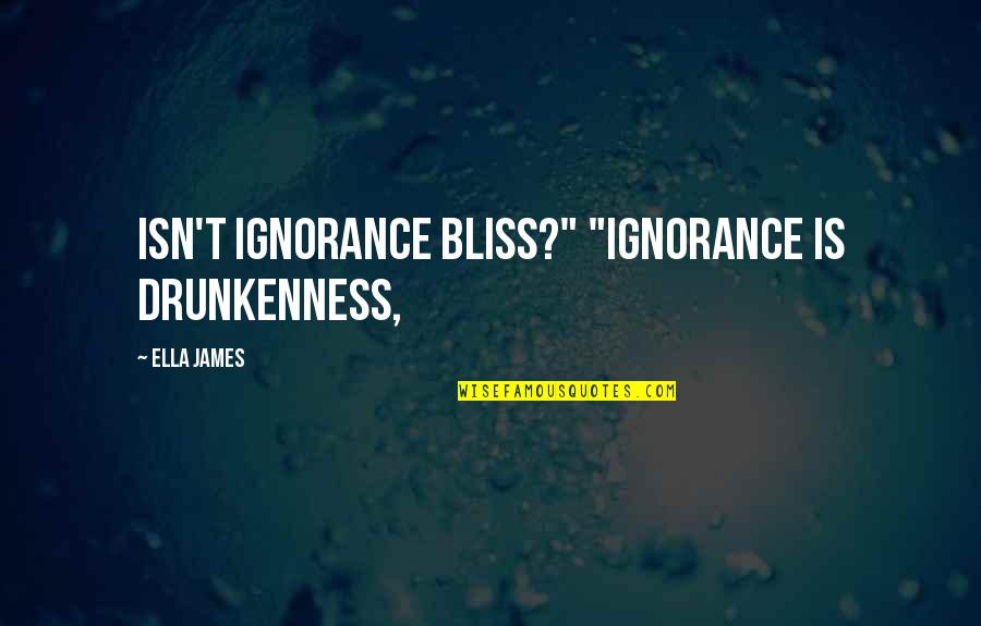 Bluebills Mounted Quotes By Ella James: Isn't ignorance bliss?" "Ignorance is drunkenness,