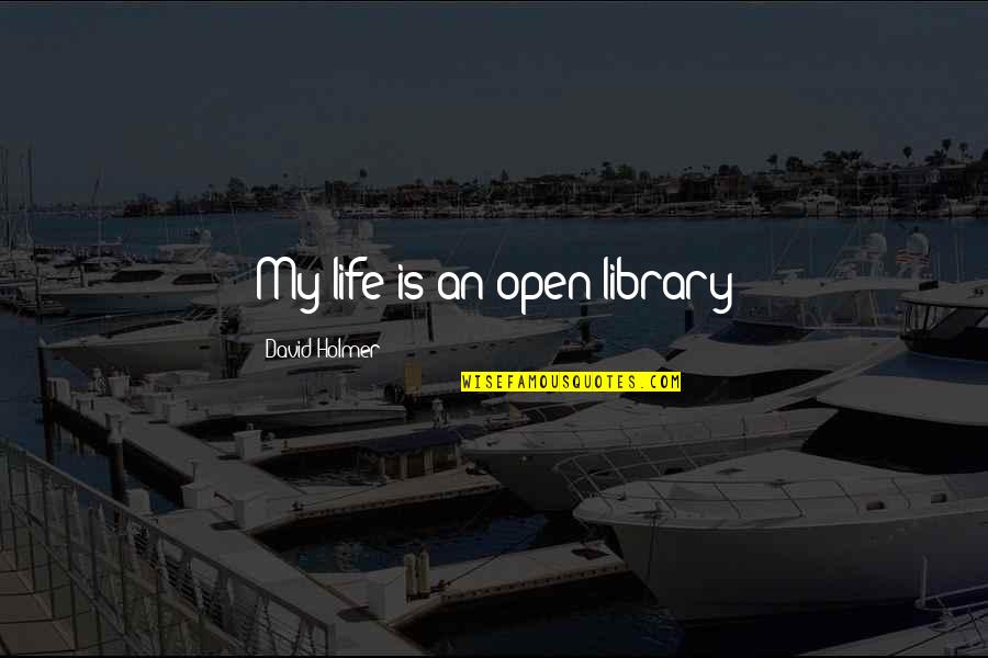 Bluebills Quotes By David Holmer: My life is an open library