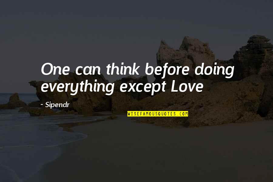 Bluebills Quotes By Sipendr: One can think before doing everything except Love