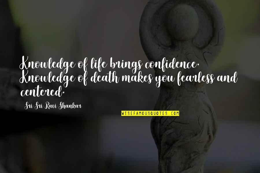 Bluebills Quotes By Sri Sri Ravi Shankar: Knowledge of life brings confidence. Knowledge of death