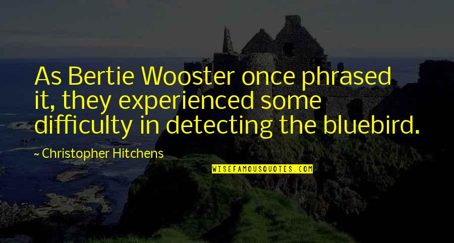Bluebird Quotes By Christopher Hitchens: As Bertie Wooster once phrased it, they experienced