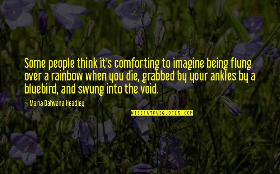 Bluebird Quotes By Maria Dahvana Headley: Some people think it's comforting to imagine being