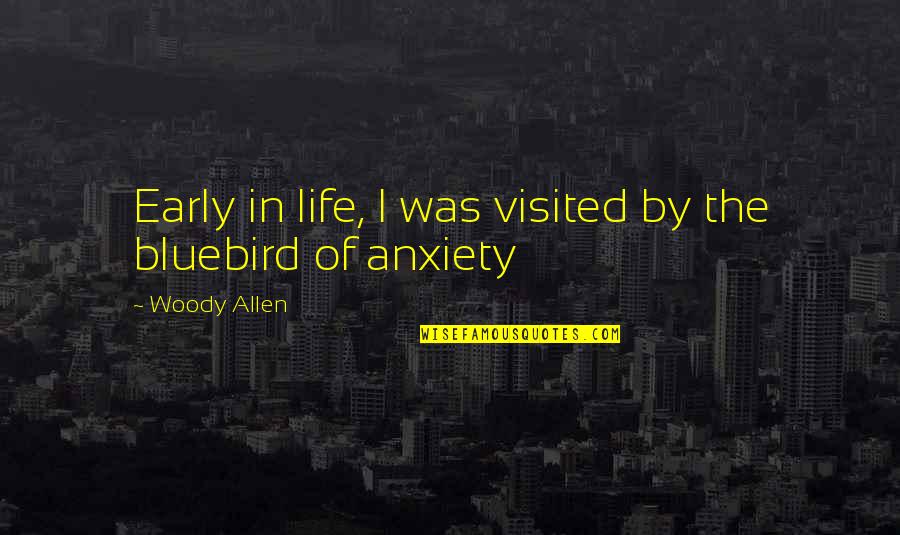 Bluebird Quotes By Woody Allen: Early in life, I was visited by the