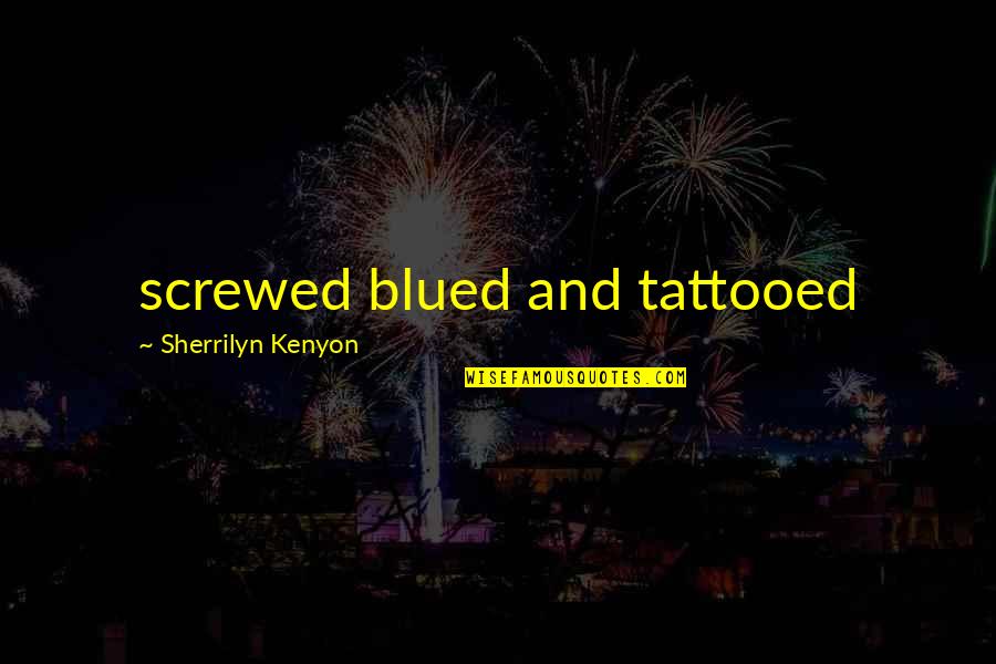 Blued Quotes By Sherrilyn Kenyon: screwed blued and tattooed