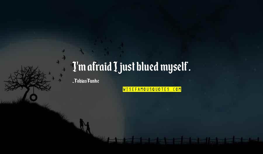 Blued Quotes By Tobias Funke: I'm afraid I just blued myself.