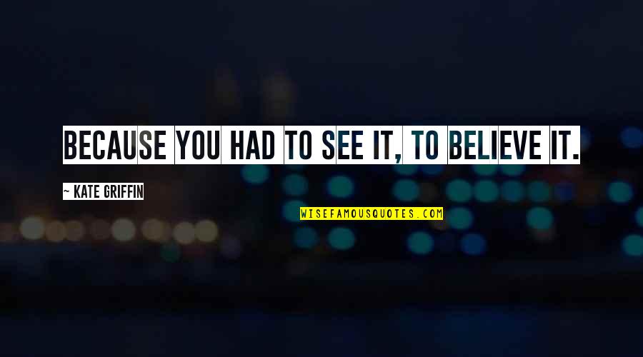 Bluedio Turbine Quotes By Kate Griffin: Because you had to see it, to believe