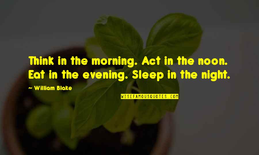 Bluedio Turbine Quotes By William Blake: Think in the morning. Act in the noon.