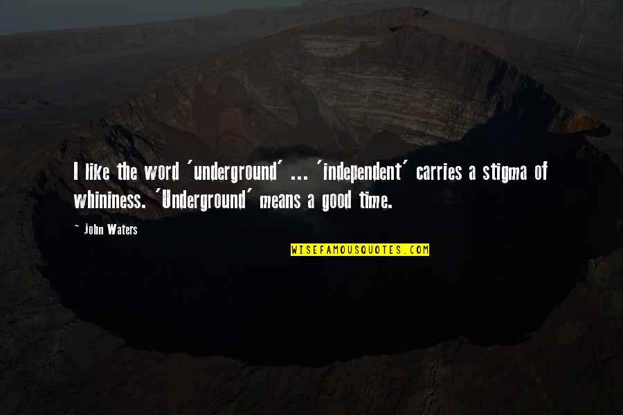 Bluefish Book Quotes By John Waters: I like the word 'underground' ... 'independent' carries