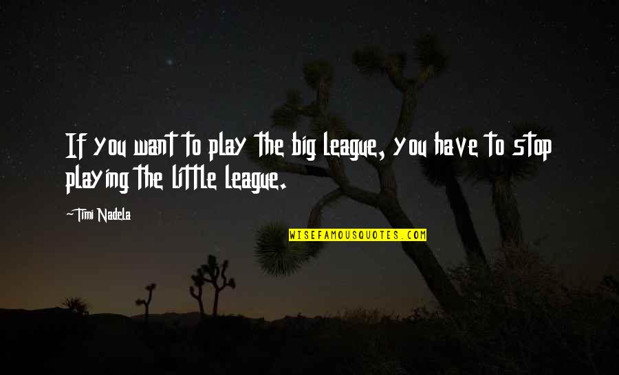 Bluegate Quotes By Timi Nadela: If you want to play the big league,