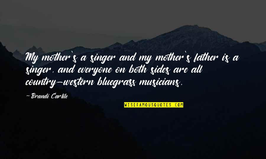 Bluegrass Is Quotes By Brandi Carlile: My mother's a singer and my mother's father