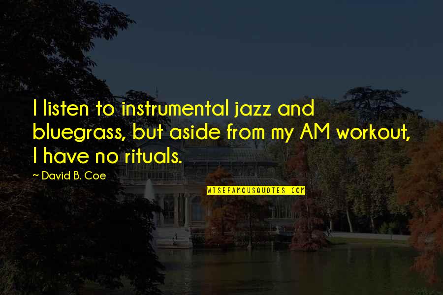 Bluegrass Is Quotes By David B. Coe: I listen to instrumental jazz and bluegrass, but