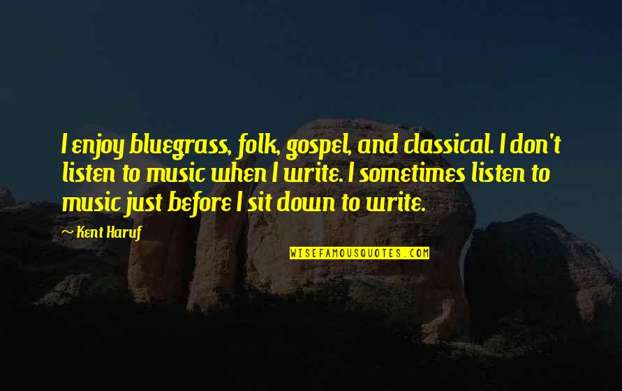 Bluegrass Is Quotes By Kent Haruf: I enjoy bluegrass, folk, gospel, and classical. I