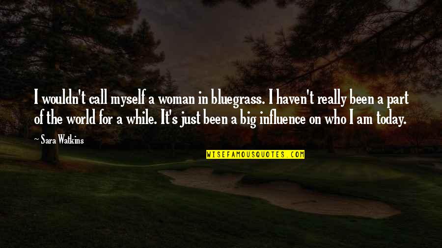 Bluegrass Is Quotes By Sara Watkins: I wouldn't call myself a woman in bluegrass.
