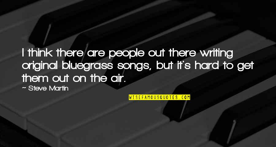 Bluegrass Is Quotes By Steve Martin: I think there are people out there writing