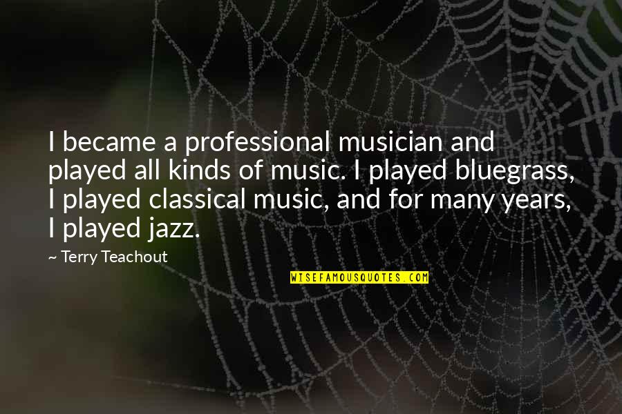Bluegrass Is Quotes By Terry Teachout: I became a professional musician and played all