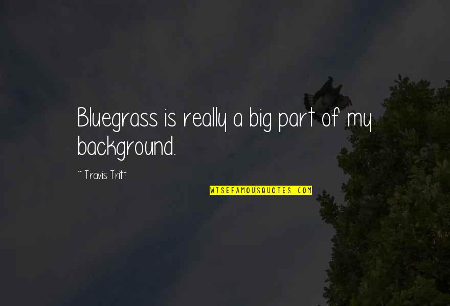 Bluegrass Is Quotes By Travis Tritt: Bluegrass is really a big part of my