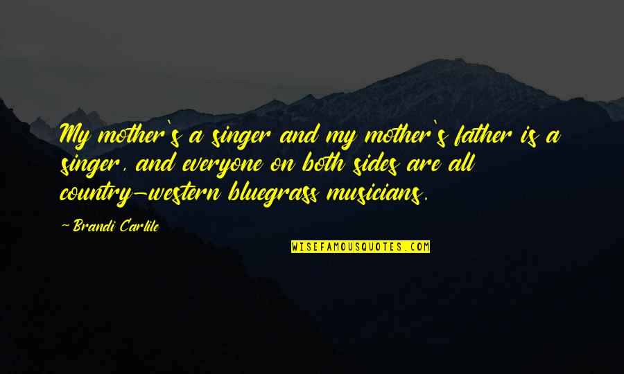 Bluegrass Quotes By Brandi Carlile: My mother's a singer and my mother's father