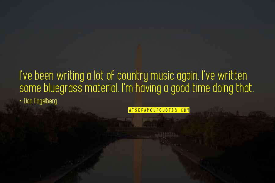 Bluegrass Quotes By Dan Fogelberg: I've been writing a lot of country music Bluegrass Quotes By Dan Fogelberg: I've been writing a lot of country music