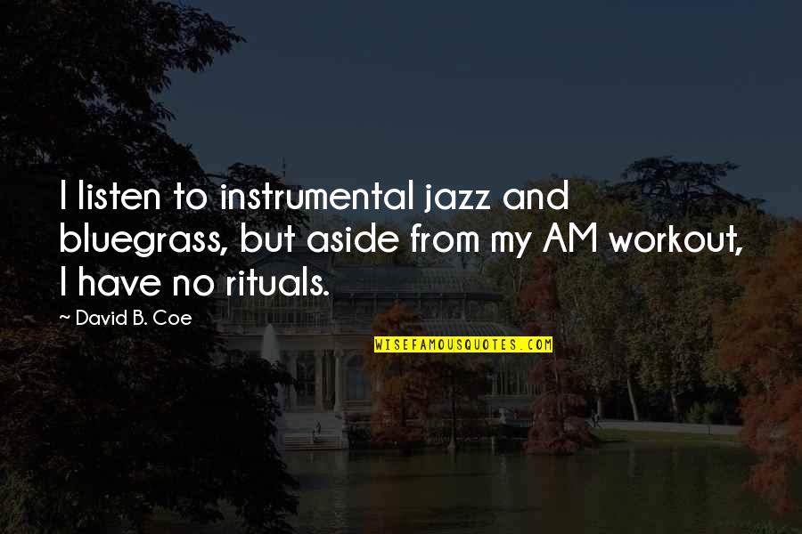 Bluegrass Quotes By David B. Coe: I listen to instrumental jazz and bluegrass, but Bluegrass Quotes By David B. Coe: I listen to instrumental jazz and bluegrass, but