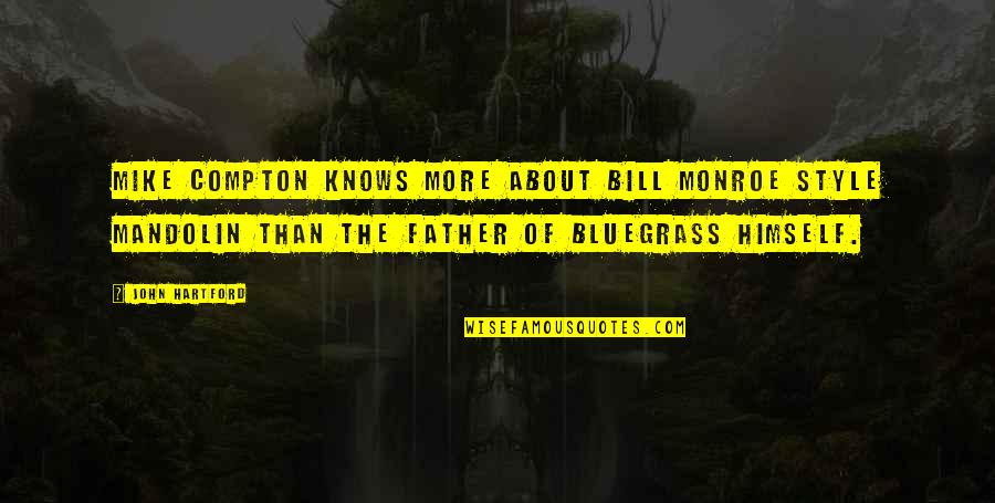 Bluegrass Quotes By John Hartford: Mike Compton knows more about Bill Monroe style Bluegrass Quotes By John Hartford: Mike Compton knows more about Bill Monroe style