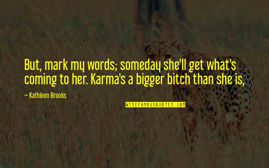 Bluegrass Quotes By Kathleen Brooks: But, mark my words; someday she'll get what's Bluegrass Quotes By Kathleen Brooks: But, mark my words; someday she'll get what's