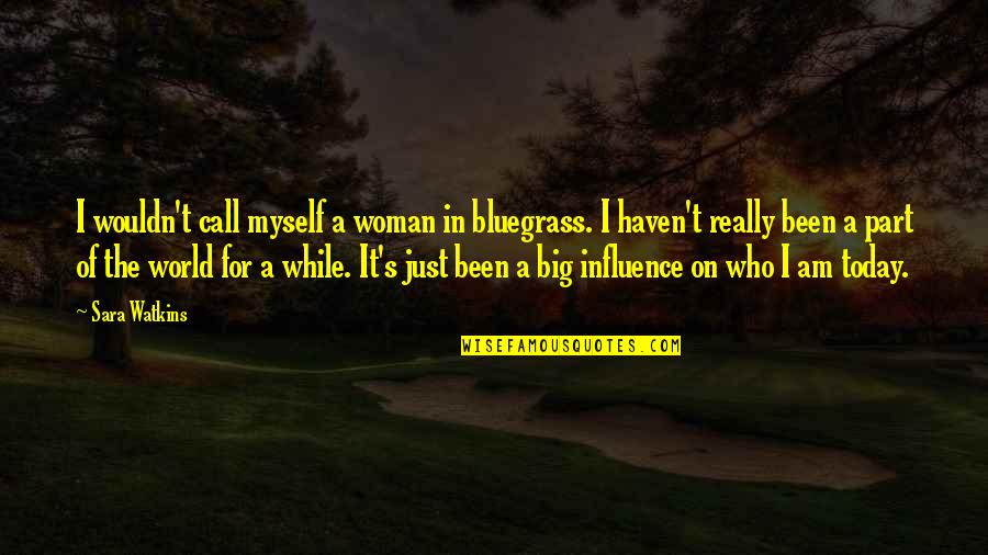 Bluegrass Quotes By Sara Watkins: I wouldn't call myself a woman in bluegrass.