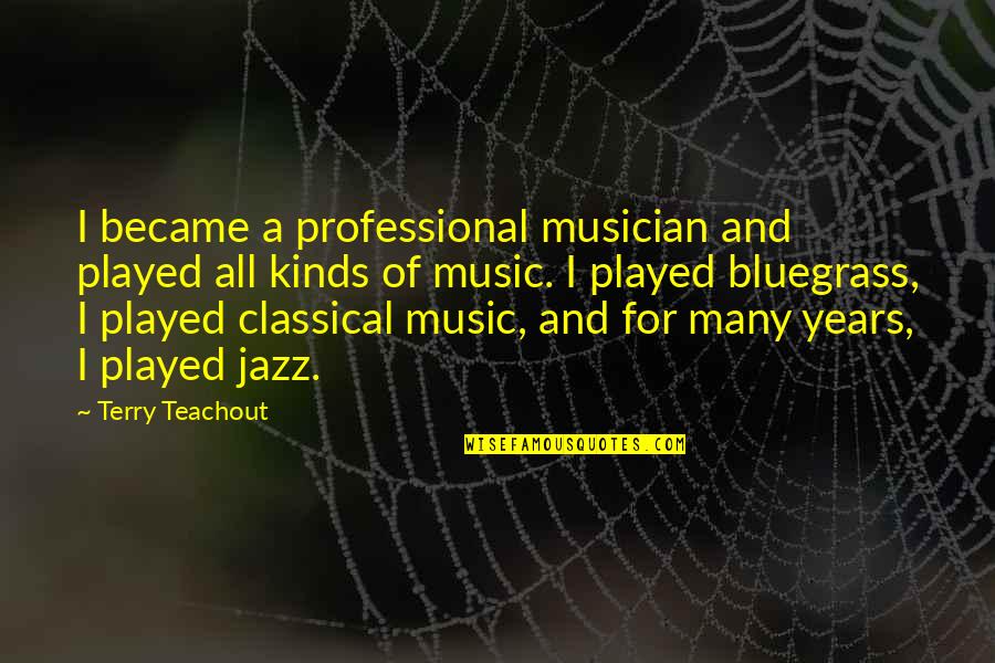 Bluegrass Quotes By Terry Teachout: I became a professional musician and played all