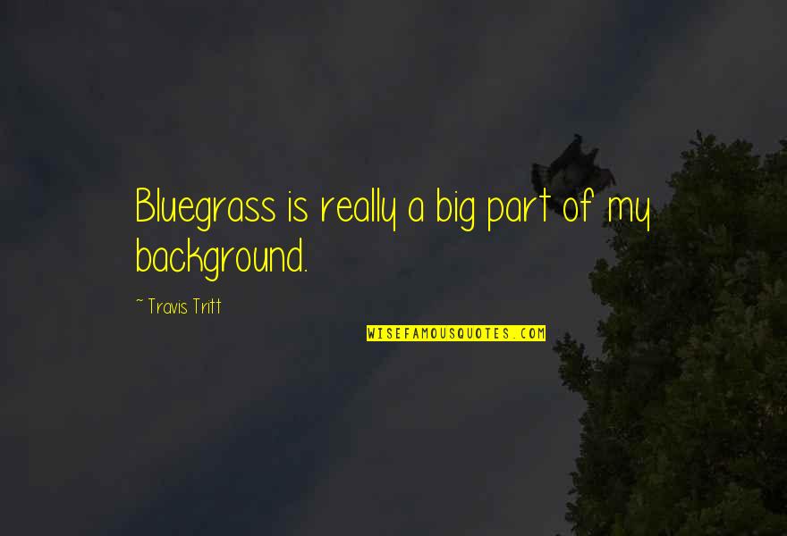 Bluegrass Quotes By Travis Tritt: Bluegrass is really a big part of my