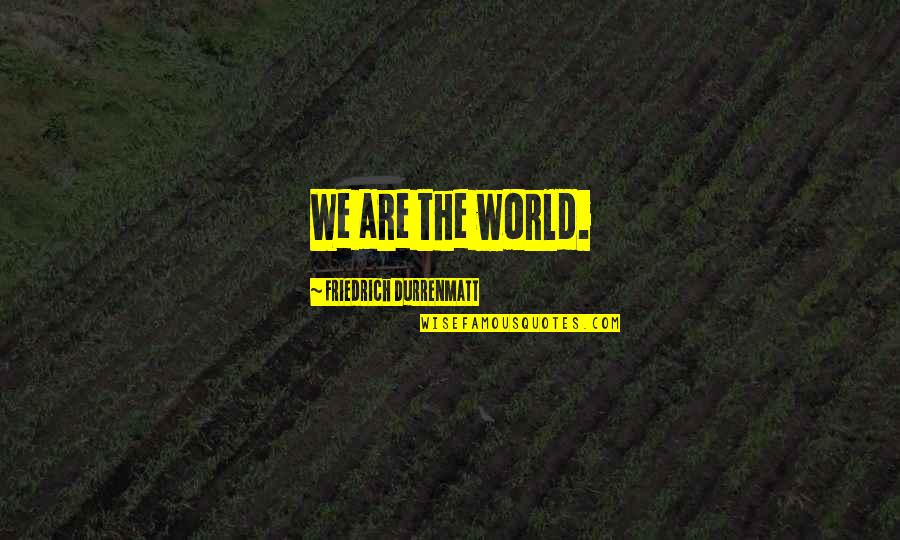 Bluegraygreen Quotes By Friedrich Durrenmatt: We are the world.