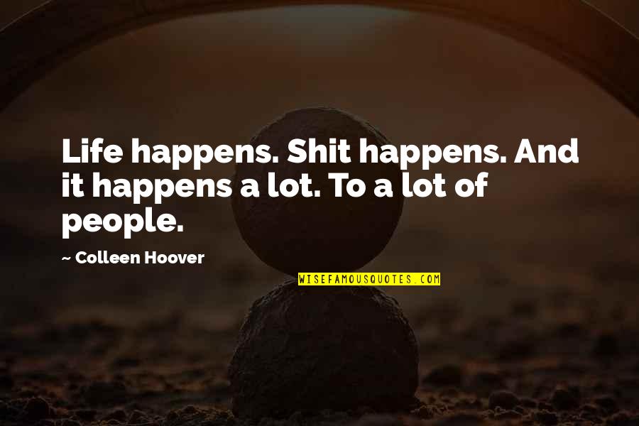 Bluegum Quotes By Colleen Hoover: Life happens. Shit happens. And it happens a