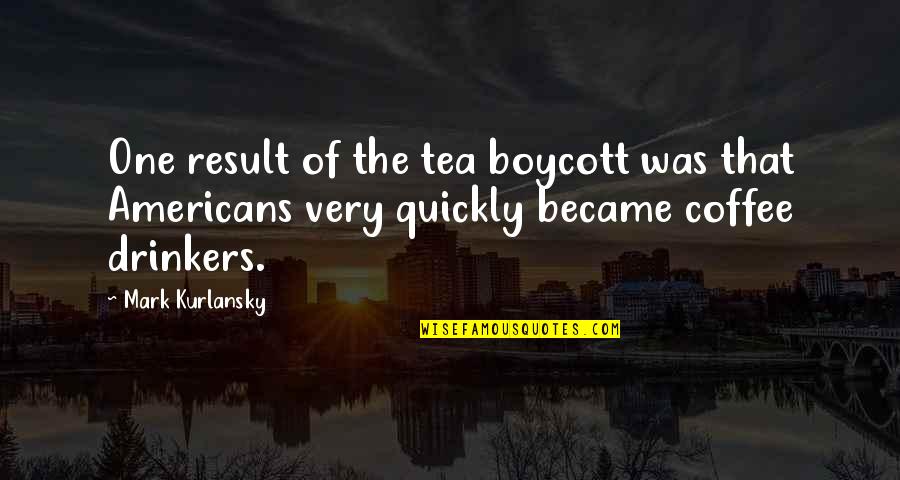 Blueline Auto Quotes By Mark Kurlansky: One result of the tea boycott was that