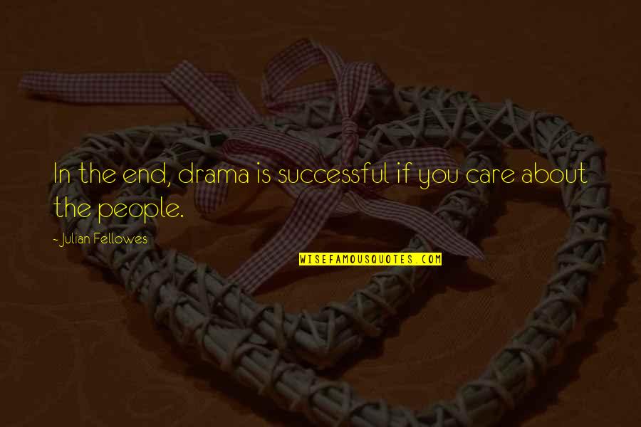 Bluepawclaw Quotes By Julian Fellowes: In the end, drama is successful if you Bluepawclaw Quotes By Julian Fellowes: In the end, drama is successful if you