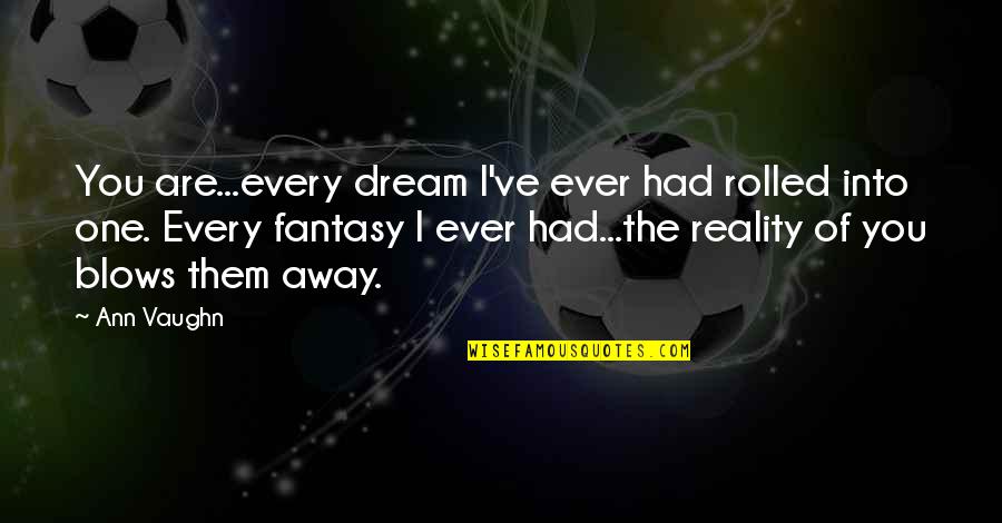 Bluepenciled Quotes By Ann Vaughn: You are...every dream I've ever had rolled into Bluepenciled Quotes By Ann Vaughn: You are...every dream I've ever had rolled into