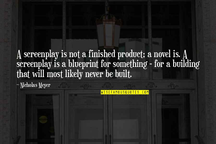 Blueprint Quotes By Nicholas Meyer: A screenplay is not a finished product; a Blueprint Quotes By Nicholas Meyer: A screenplay is not a finished product; a