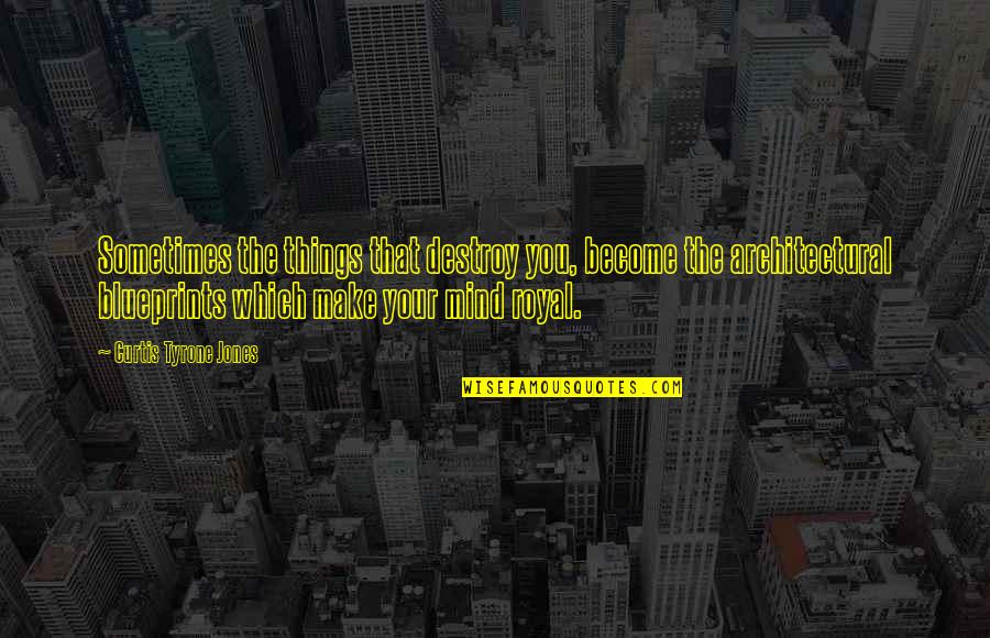 Blueprint Quotes Quotes By Curtis Tyrone Jones: Sometimes the things that destroy you, become the Blueprint Quotes Quotes By Curtis Tyrone Jones: Sometimes the things that destroy you, become the