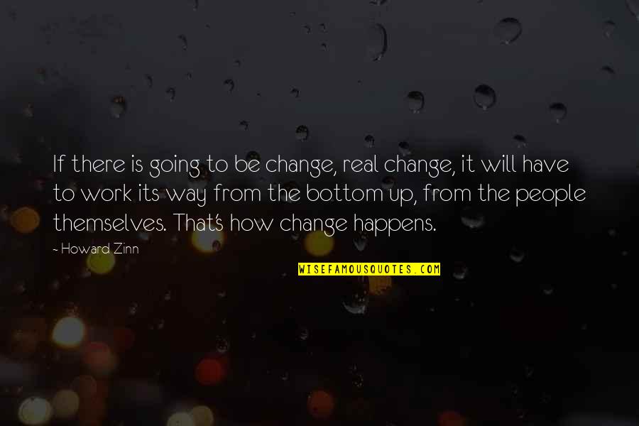 Blueprint Quotes Quotes By Howard Zinn: If there is going to be change, real