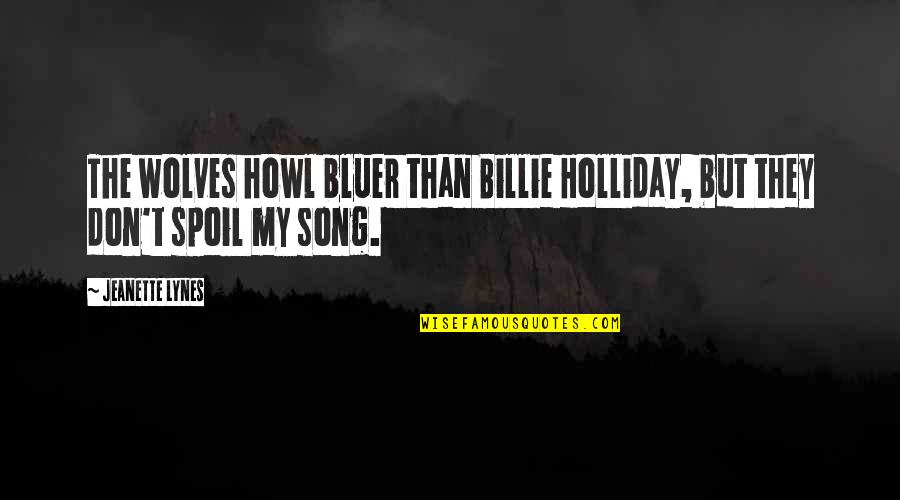 Bluer Quotes By Jeanette Lynes: The wolves howl bluer than Billie Holliday, but