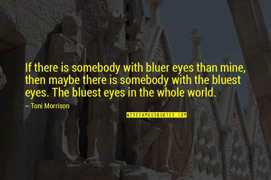 Bluer Quotes By Toni Morrison: If there is somebody with bluer eyes than