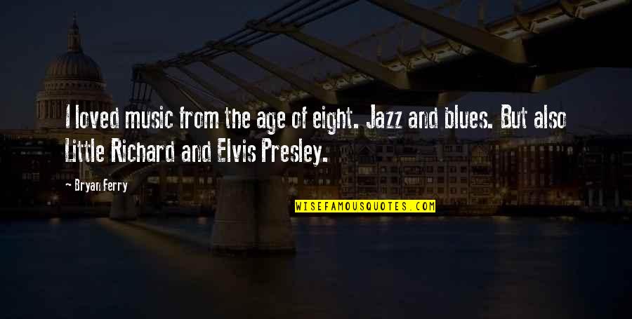 Blues And Jazz Music Quotes By Bryan Ferry: I loved music from the age of eight.