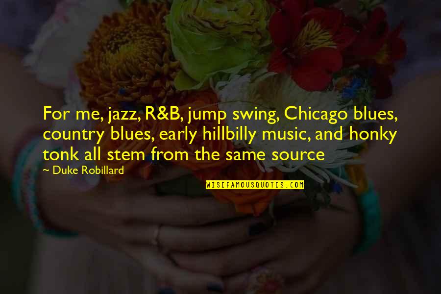 Blues And Jazz Music Quotes By Duke Robillard: For me, jazz, R&B, jump swing, Chicago blues,