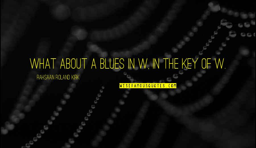 Blues And Jazz Music Quotes By Rahsaan Roland Kirk: What about a blues in W, in the