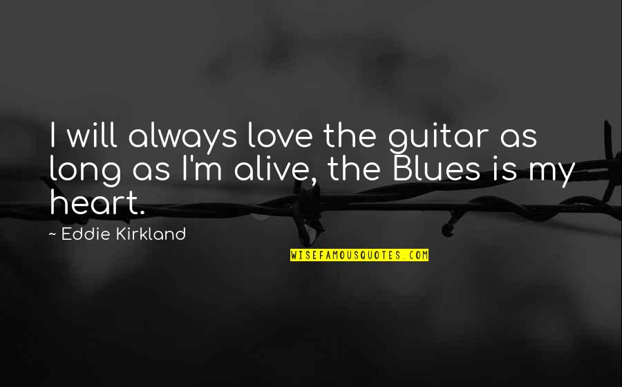 Blues Guitar Quotes By Eddie Kirkland: I will always love the guitar as long