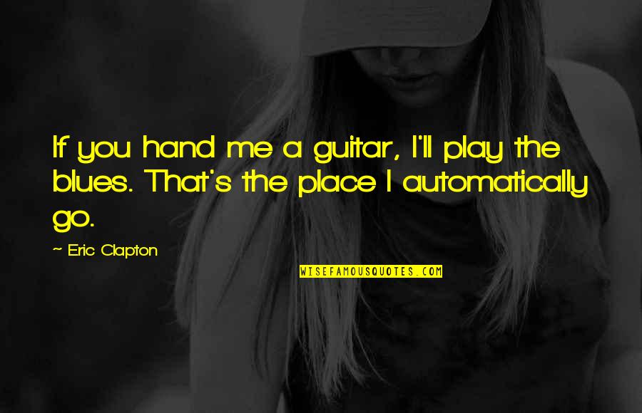 Blues Guitar Quotes By Eric Clapton: If you hand me a guitar, I'll play