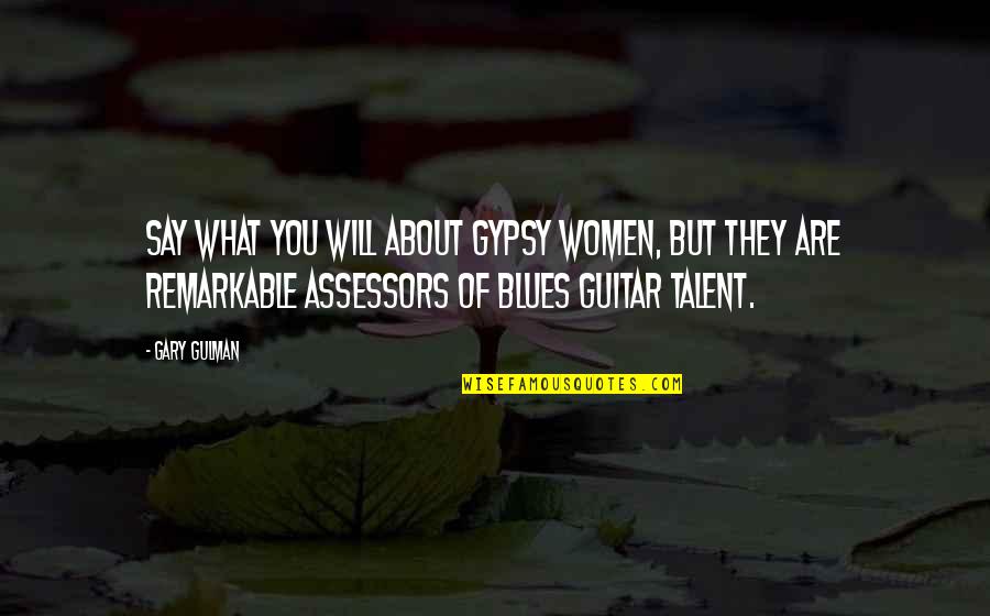 Blues Guitar Quotes By Gary Gulman: Say what you will about Gypsy women, but