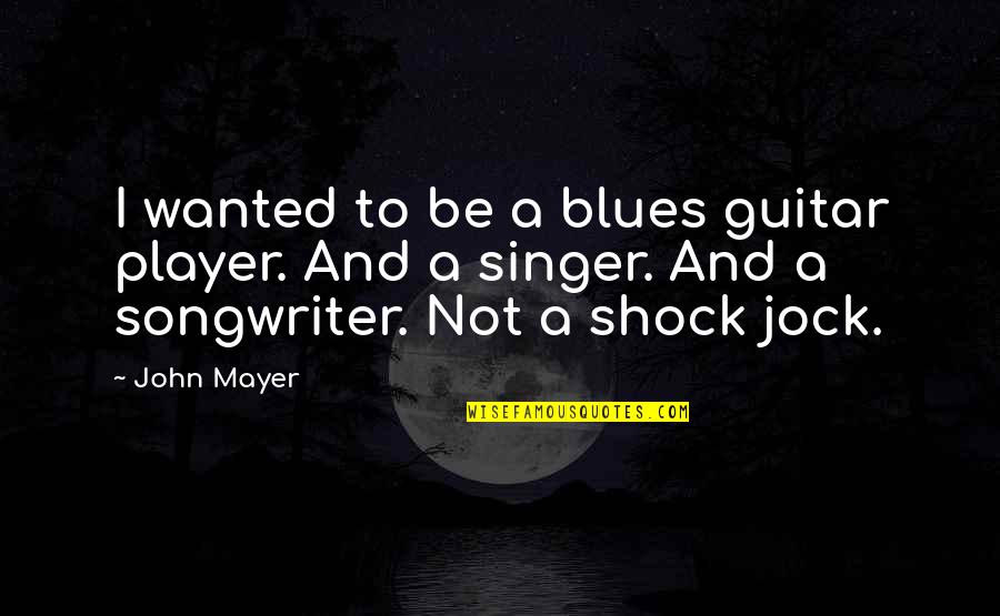 Blues Guitar Quotes By John Mayer: I wanted to be a blues guitar player. Blues Guitar Quotes By John Mayer: I wanted to be a blues guitar player.
